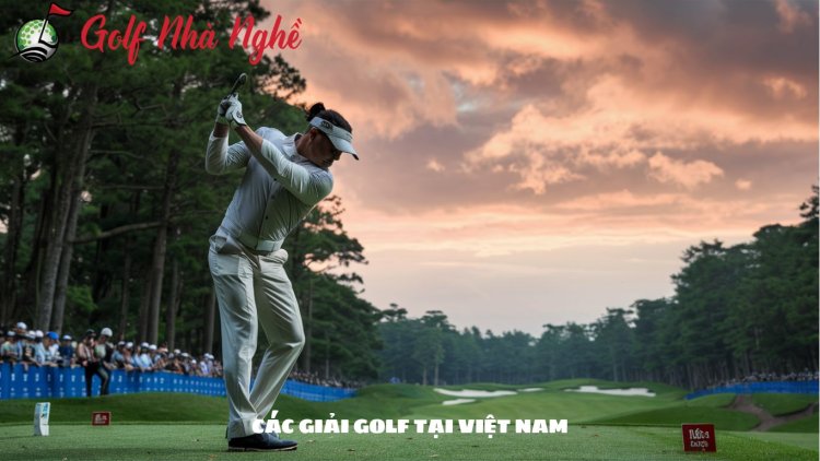 Các Giải Golf Nổi Bật Tại Việt Nam: Điểm Đến Lý Tưởng Cho Người Yêu Golf